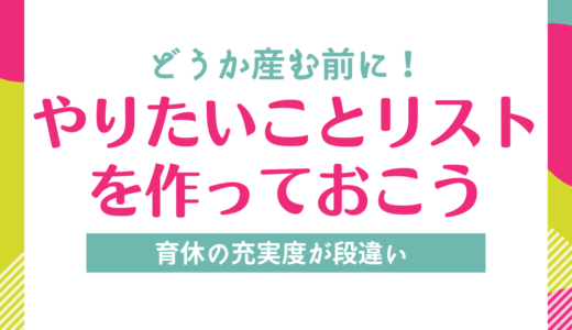 どうか産む前に！【やりたいことリスト】を作っておこう。